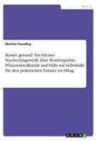 Besser gesund! Ein kleines Nachschlagewerk �ber Hom�opathie, Pflanzenheilkunde und Hilfe zur Selbsthilfe f�r den praktischen Einsatz im Alltag 3656712255 Book Cover