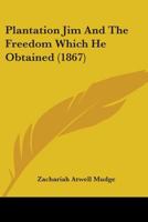 Plantation Jim And The Freedom Which He Obtained (1867) 0548774544 Book Cover