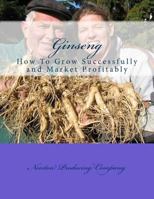 Ginseng: How To Grow Successfully and Market Profitably 198666189X Book Cover