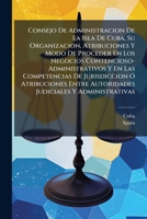 Consejo De Administracion De La Isla De Cuba, Su Organizacion, Atribuciones Y Modo De Proceder En Los Negocios Contencioso-Administrativos Y En Las ... Y Administrativas 1143032039 Book Cover