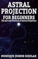 Astral Projection for Beginners (Body Mind and Soul) (Volume 2) 1948834448 Book Cover