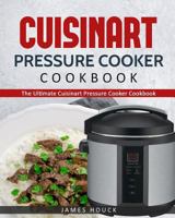 Cuisinart Electric Pressure Cooker: The Ultimate Cuisinart Electric Pressure Cooker Cookbook: Simple and Convenient Recipes Using Cuisinart Electric Pressure Cooker 1983528110 Book Cover