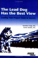 The Lead Dog Has The Best View: Leading Your Project Team To Success 0784407576 Book Cover