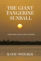 The Giant Tangerine Sunball: Poems from a Peace Corps Volunteer 1950444252 Book Cover
