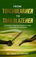 From Torchbearher to Trailblazeher: Equipping Christian Women to Pass the Baton of Leadership 173273819X Book Cover