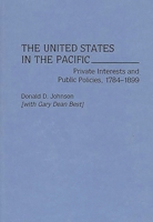 The United States in the Pacific: Private Interests and Public Policies, 1784-1899 0275950557 Book Cover