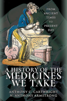 A History of the Medicines We Take: From Ancient Times to Present Day 1526724030 Book Cover