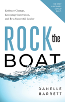 Rock the Boat: Embrace Change, Encourage Innovation, and Be a Successful Leader 1626348529 Book Cover