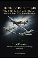 Battle of Britain 1940: The RAF, the Luftwaffe, Radar, and the Few Who Saved Britain: A Narrative Exploration of Courage, Technology, and Resilience B0GH7XHZCW Book Cover
