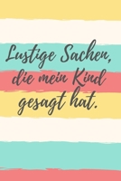 Lustige Sachen, die mein Kind gesagt hat.: Das 120 Seiten linierte Notizbuch ca. A5 Format. Das perfekte Geschenk f�r den Kindergeburtstag, Babyshower oder Weihnachten. 1078297150 Book Cover