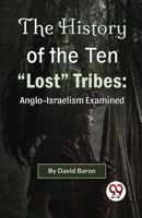 The History of the Ten "Lost" Tribes: Anglo-Israelism Examined 9358011386 Book Cover