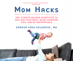 Mom Hacks: 100+ Science-Backed Shortcuts to Reclaim Your Body, Raise Awesome Kids, and Be Unstoppable 1974935647 Book Cover