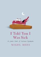 I Told You I Was Sick: A Grave Book of Curious Epitaphs 0304368032 Book Cover