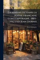 La sensibilité dans la poésie française contemporaine, 1885-1912 par Jean Dornis 1178855031 Book Cover