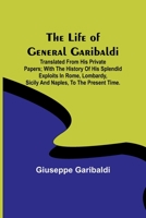 The Life of General Garibaldi: Translated from his private papers; with the history of his splendid exploits in Rome, Lombardy, Sicily and Naples, to 9356904189 Book Cover