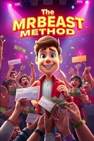 The MrBeast Method: How to Make Millions by Giving It Away B0DVZ8R3B4 Book Cover