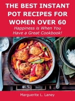 The Best Instant Pot Recipes for Women Over 60: Happiness is When You Have a Great Cookbook! 1008919330 Book Cover