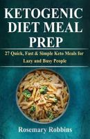 Ketogenic Diet Meal Prep: 27 Quick, Fast & Simple Keto Meals for Lazy and Busy People 1796477206 Book Cover