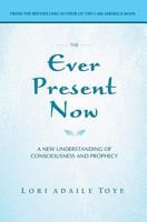 The Ever Present Now: A New Understanding of Consciousness and Prophecy 1880050501 Book Cover