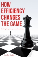 How Efficiency Changes the Game: Developing Lean Operations for Competitive Advantage 1637420447 Book Cover