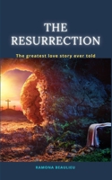 The Resurrection: The Greatest Love Story Of All Time B0GVMNHKQH Book Cover