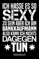 Ich hasse es so sexy zu sein aber ich bin Bankkaufmann also kann ich nichts dagegen tun: A5 Notizbuch f�r alle Bankkaufm�nner Liniert 120 Seiten Geschenk/Geschenkidee zum Geburtstag Weihnachten Mutter 1700658107 Book Cover