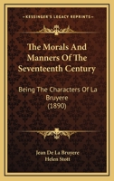 The Morals And Manners Of The Seventeenth Century: Being The Characters Of La Bruyere 0548827419 Book Cover