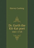 Dr. Garth: The Kit-Kat Poet, 1661-1718 1432640488 Book Cover
