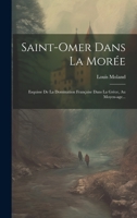 Saint-omer Dans La Morée: Esquisse De La Domination Française Dans La Grèce, Au Moyen-age... 1020614927 Book Cover