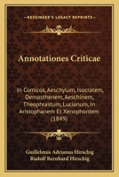 Annotationes Criticae: In Comicos, Aeschylum, Isocratem, Demosthenem, Aeschinem, Theophrastum, Lucianum, In Aristophanem Et Xenophontem (1849) 1161017062 Book Cover