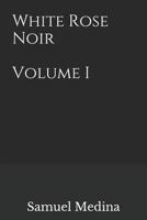 White Rose Noir: Volume I 1795249439 Book Cover