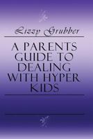 A Parents Guide to Dealing with Hyper Kids 1541161831 Book Cover