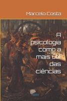 A psicologia como a mais útil das ciências (Uma outra História para a Psicologia: mal-estar na modernidade e a invenção do psicológico) (Portuguese Edition) 6501915546 Book Cover