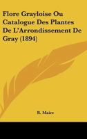 Flore Grayloise Ou Catalogue Des Plantes De L'Arrondissement De Gray (1894) 1168351251 Book Cover