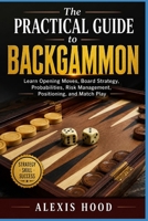 The Practical Guide to Backgammon: Learn Opening Moves, Board Strategy, Probabilities, Risk Management, Positioning, and Match Play B0HH1KK96C Book Cover