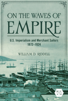 On the Waves of Empire: U.S. Imperialism and Merchant Sailors, 1872-1924 0252045165 Book Cover