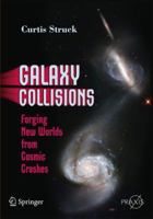 Galaxy Collisions: Forging New Worlds from Cosmic Crashes 0387853707 Book Cover
