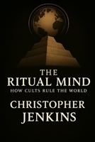 The Ritual Mind: How Cults Rule The World B0FL1PQNGL Book Cover