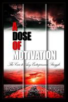 A Dose of Motivation: The Cure to Any Entrepreneur Struggle. 1535559160 Book Cover