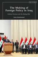 The Making of Foreign Policy in Iraq: Political Factions and the Ruling Elite 0755637518 Book Cover