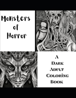 Monsters of Horror A Dark Adult Coloring Book: Scary, Terrifying Illustrations NOT for all ages B0BTKVS2ZP Book Cover