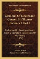 Memoirs Of Lieutenant General Sir Thomas Picton V1 Part 2: Including His Correspondence, From Originals In Possession Of His Family 0548836981 Book Cover