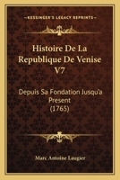 Histoire De La Republique De Venise V7: Depuis Sa Fondation Jusqu'a Present (1765) 1104762153 Book Cover