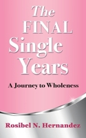 The Final Single Years: A Journey to Wholeness 1632210746 Book Cover