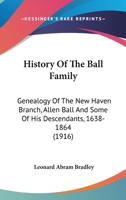 History of the Ball Family: Genealogy of the New Haven Branch, Allen Ball and Some of His 1104178826 Book Cover