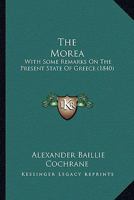 The Morea: With Some Remarks On The Present State Of Greece 1120905818 Book Cover