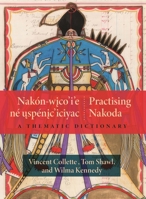 Nakón-Wico'i'e Né Uspénic'iciyac / Practising Nakoda: A Thematic Dictionary 1779400187 Book Cover
