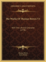 The Works Of Thomas Brown V1: With The Life And Character 110492465X Book Cover