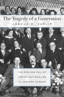 The Tragedy of a Generation: The Rise and Fall of Jewish Nationalism in Eastern Europe 0674072855 Book Cover