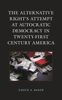 The Alternative Right's Attempt at Autocratic Democracy in Twenty-First Century America 1793651884 Book Cover